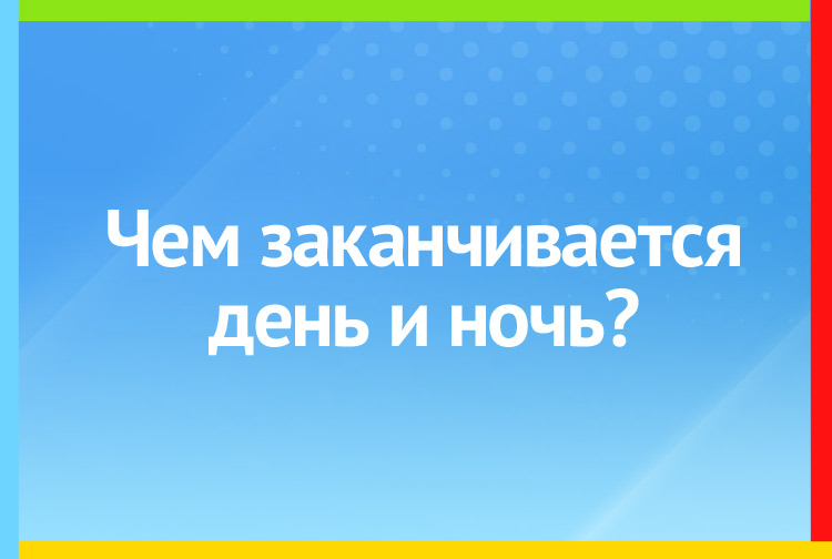 Чем заканчивается день и ночь?