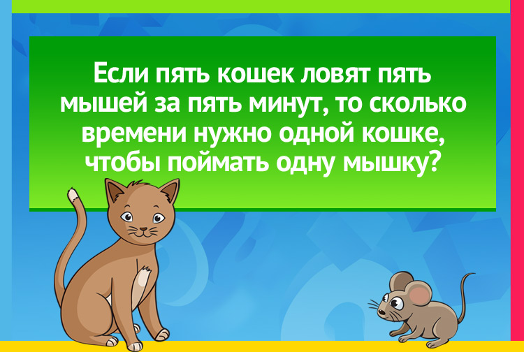 Если пять кошек ловят пять мышей за пять минут, то сколько времени нужно одной кошке, чтобы поймать одну мышку?