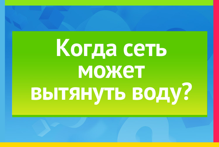Когда сеть может вытянуть воду?
