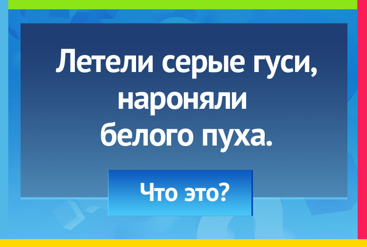 Летели серые гуси, Нароняли белого пуха.