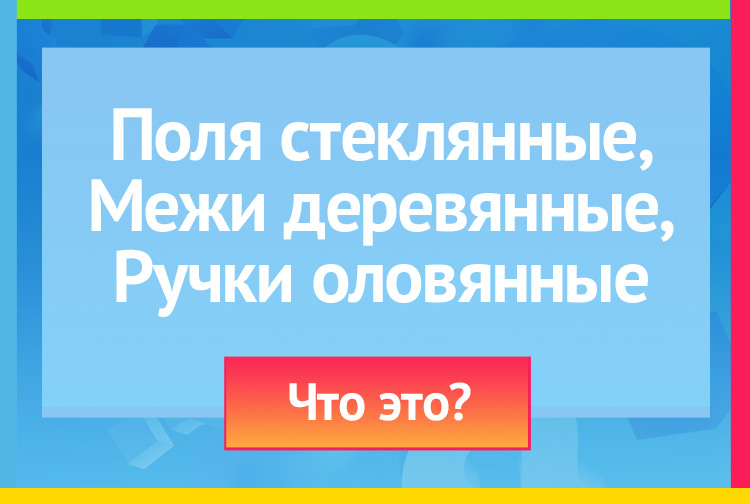 Поля стеклянные, Межи деревянные, Ручки оловянные.