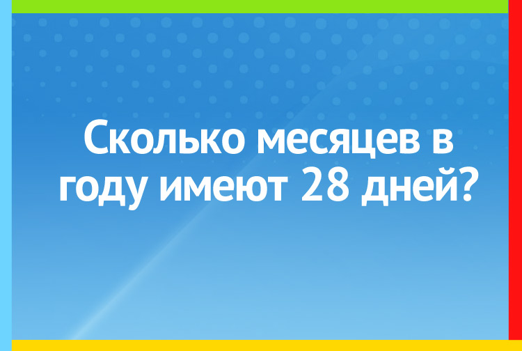 Сколько месяцев в году имеют 28 дней?